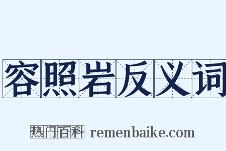 容照岩反义词是什么意思的图片